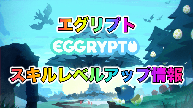 g Eggrypto エグリプト みんなのスキルレベルアップ情報まとめ ブロックチェーンゲームの始め方 遊び方 稼ぎ方とみんなの感想 しるば
